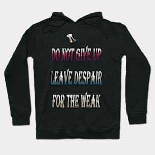 Do not despair Leave despair to the weak Hoodie